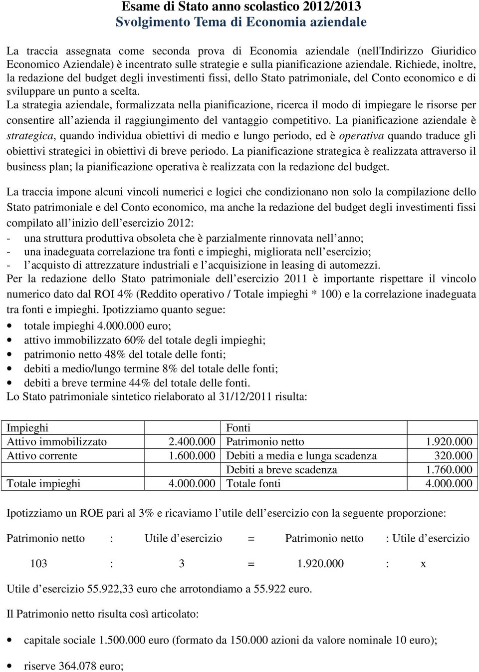 Richiede, inoltre, la redazione del budget degli investimenti fissi, dello Stato patrimoniale, del Conto economico e di sviluppare un punto a scelta.