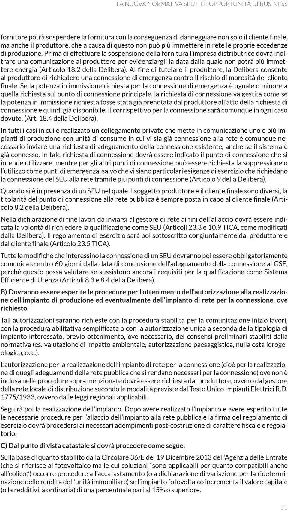 Prima di effettuare la sospensione della fornitura l impresa distributrice dovrà inoltrare una comunicazione al produttore per evidenziargli la data dalla quale non potrà più immettere energia