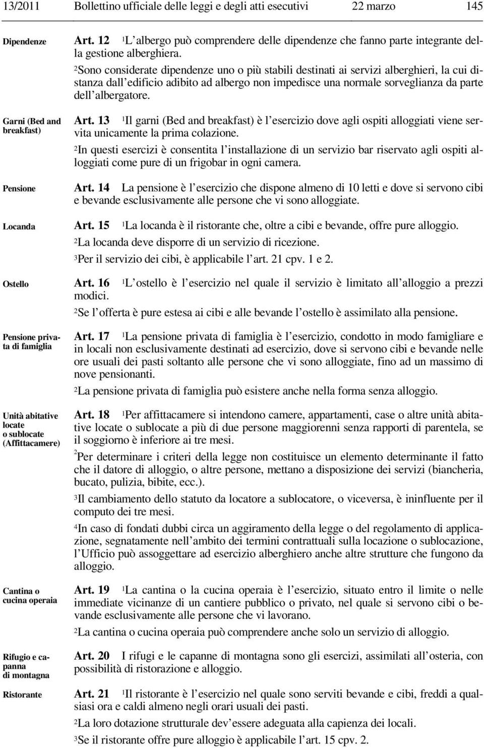 2Sono considerate dipendenze uno o più stabili destinati ai servizi alberghieri, la cui distanza dall edificio adibito ad albergo non impedisce una normale sorveglianza da parte dell albergatore. Art.