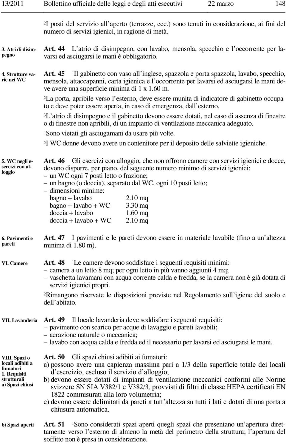 Pavimenti e pareti VI. Camere VII. Lavanderia VIII. Spazi o locali adibiti a fumatori 1. Requisiti strutturali a) Spazi chiusi b) Spazi aperti Art.