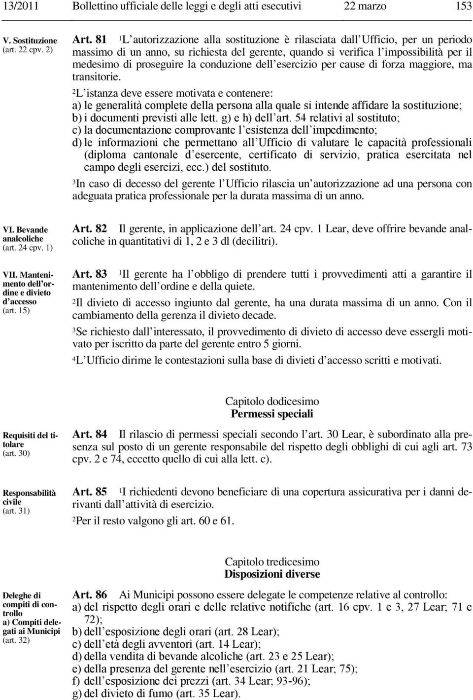 81 1L autorizzazione alla sostituzione è rilasciata dall Ufficio, per un periodo massimo di un anno, su richiesta del gerente, quando si verifica l impossibilità per il medesimo di proseguire la