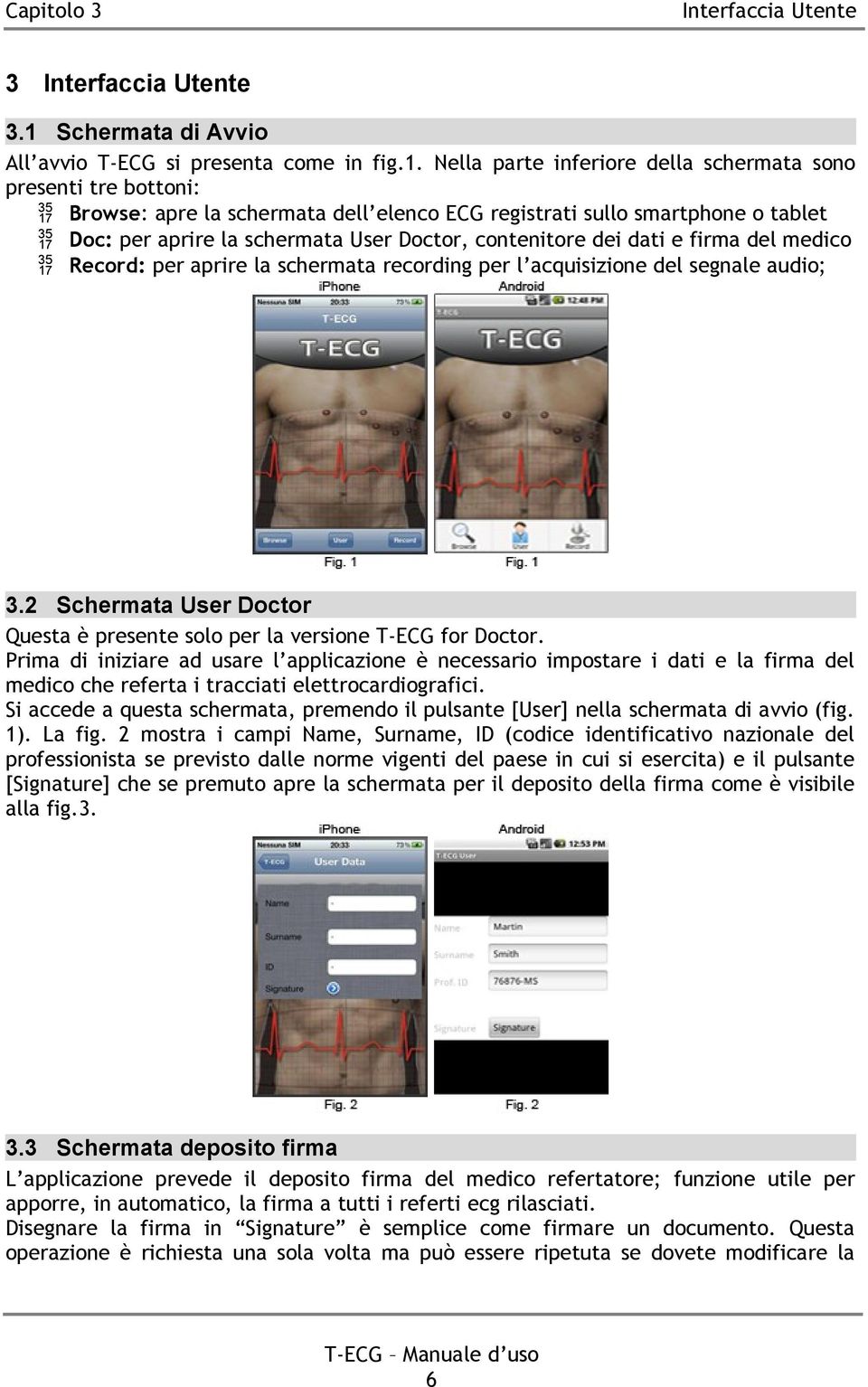 Nella parte inferiore della schermata sono presenti tre bottoni: Browse: apre la schermata dell elenco ECG registrati sullo smartphone o tablet Doc: per aprire la schermata User Doctor, contenitore