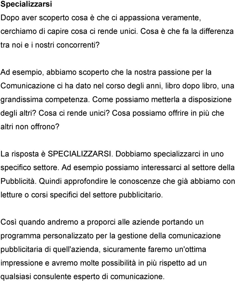 Come possiamo metterla a disposizione degli altri? Cosa ci rende unici? Cosa possiamo offrire in più che altri non offrono? La risposta è SPECIALIZZARSI.