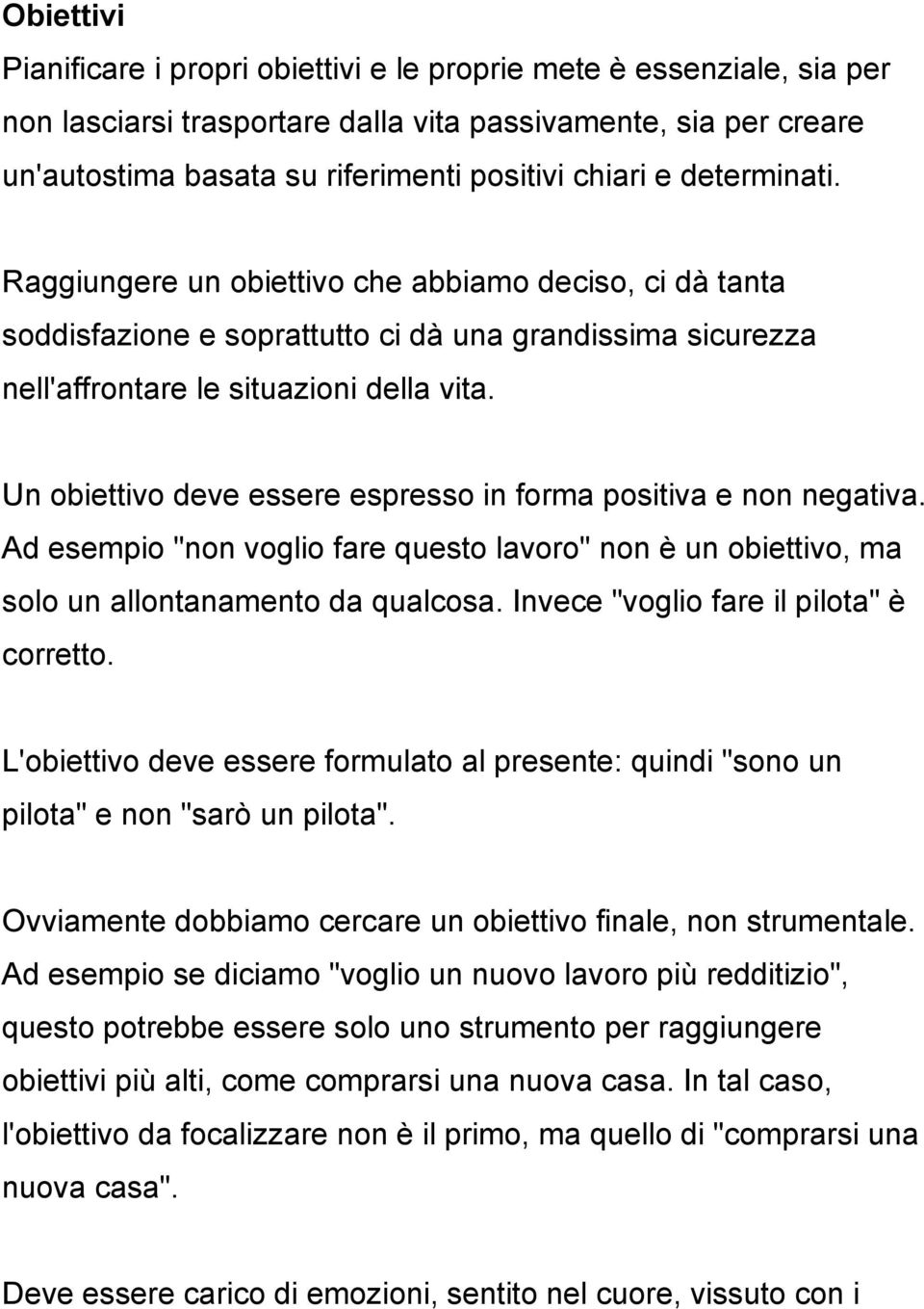 Un obiettivo deve essere espresso in forma positiva e non negativa. Ad esempio "non voglio fare questo lavoro" non è un obiettivo, ma solo un allontanamento da qualcosa.