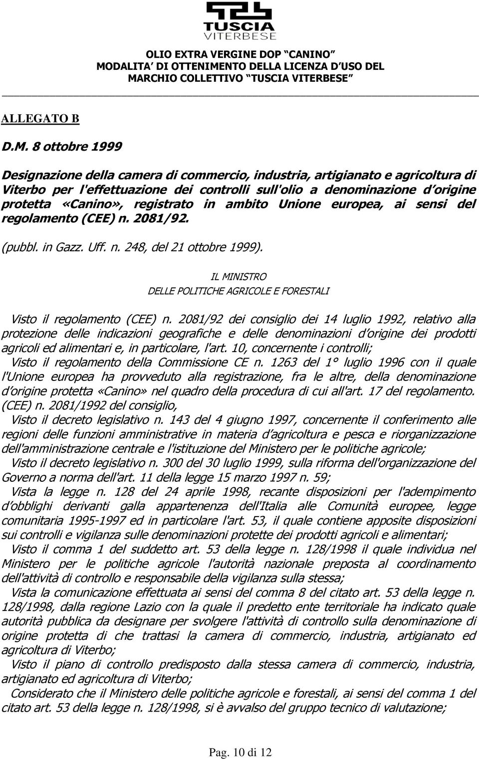 registrato in ambito Unione europea, ai sensi del regolamento (CEE) n. 2081/92. (pubbl. in Gazz. Uff. n. 248, del 21 ottobre 1999).