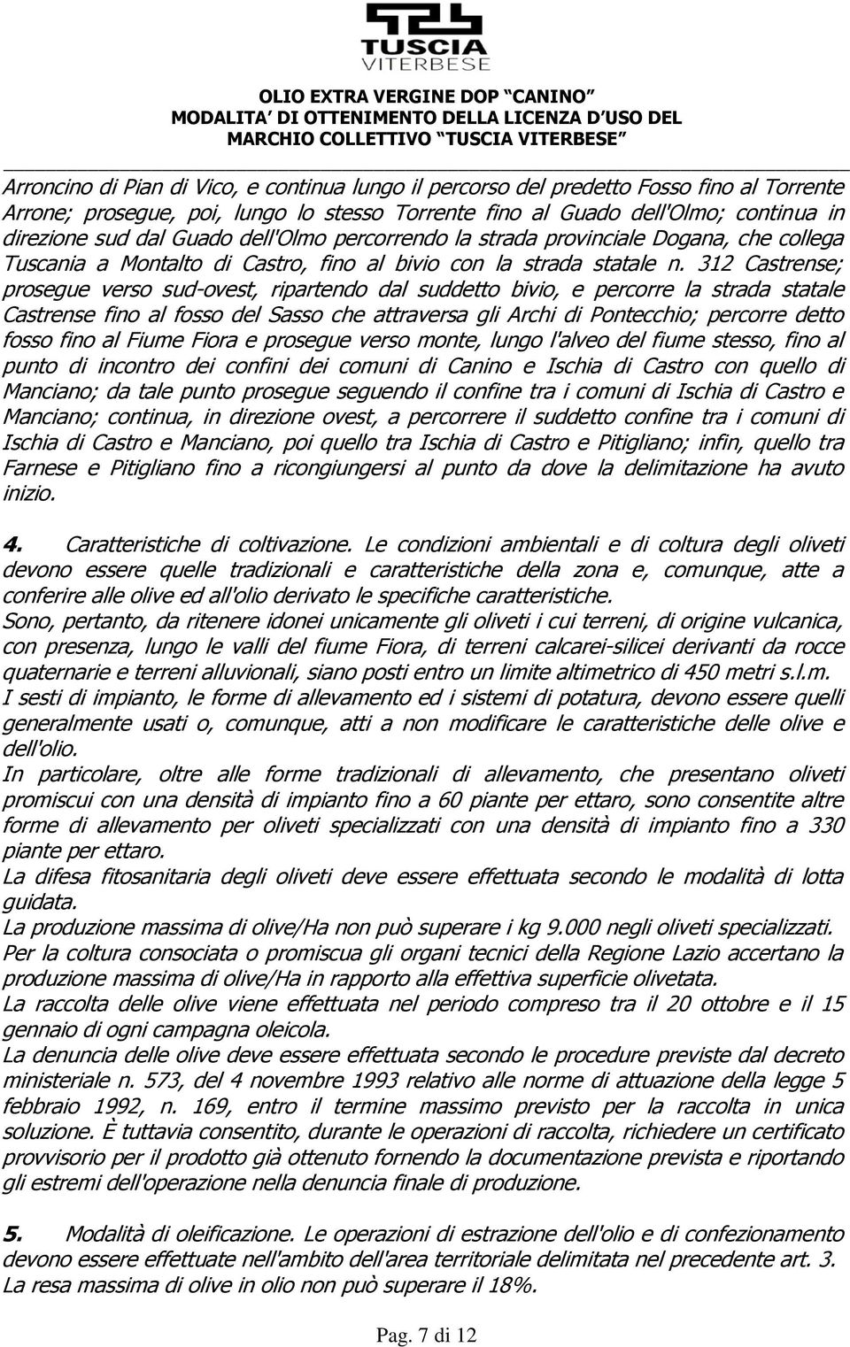 312 Castrense; prosegue verso sud-ovest, ripartendo dal suddetto bivio, e percorre la strada statale Castrense fino al fosso del Sasso che attraversa gli Archi di Pontecchio; percorre detto fosso