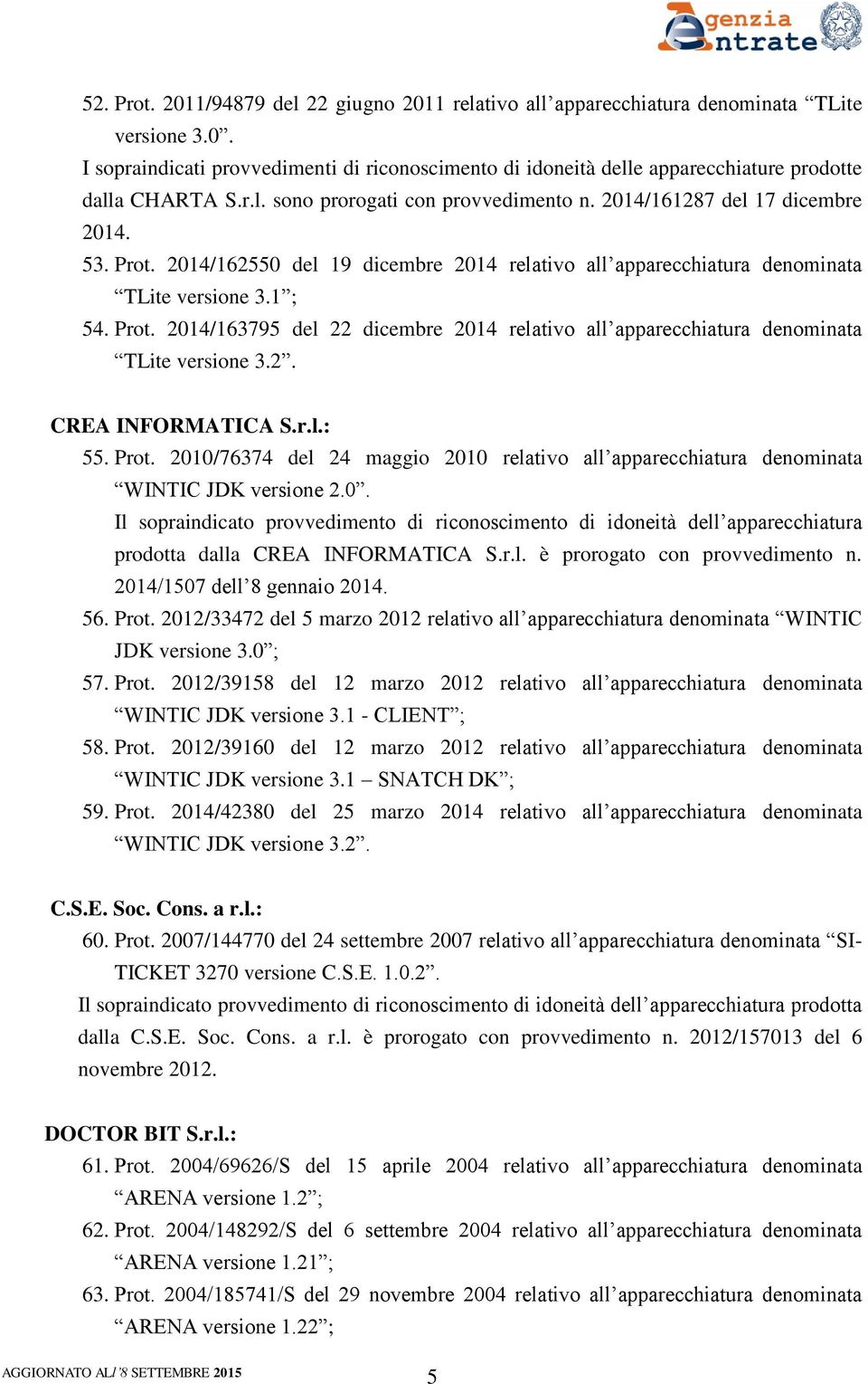 0. prodotta dalla CREA INFORMATICA S.r.l. è prorogato con provvedimento n. 2014/1507 dell 8 gennaio 2014. 56. Prot.