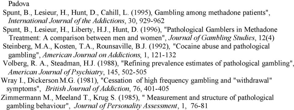 , Dickerson M.G. (1981), "Cessation of high frequency gambling and "withdrawal" symptoms", British Journal of Addiction, 76, 401-405 Zimmermann M., Meeland T., Krug S.