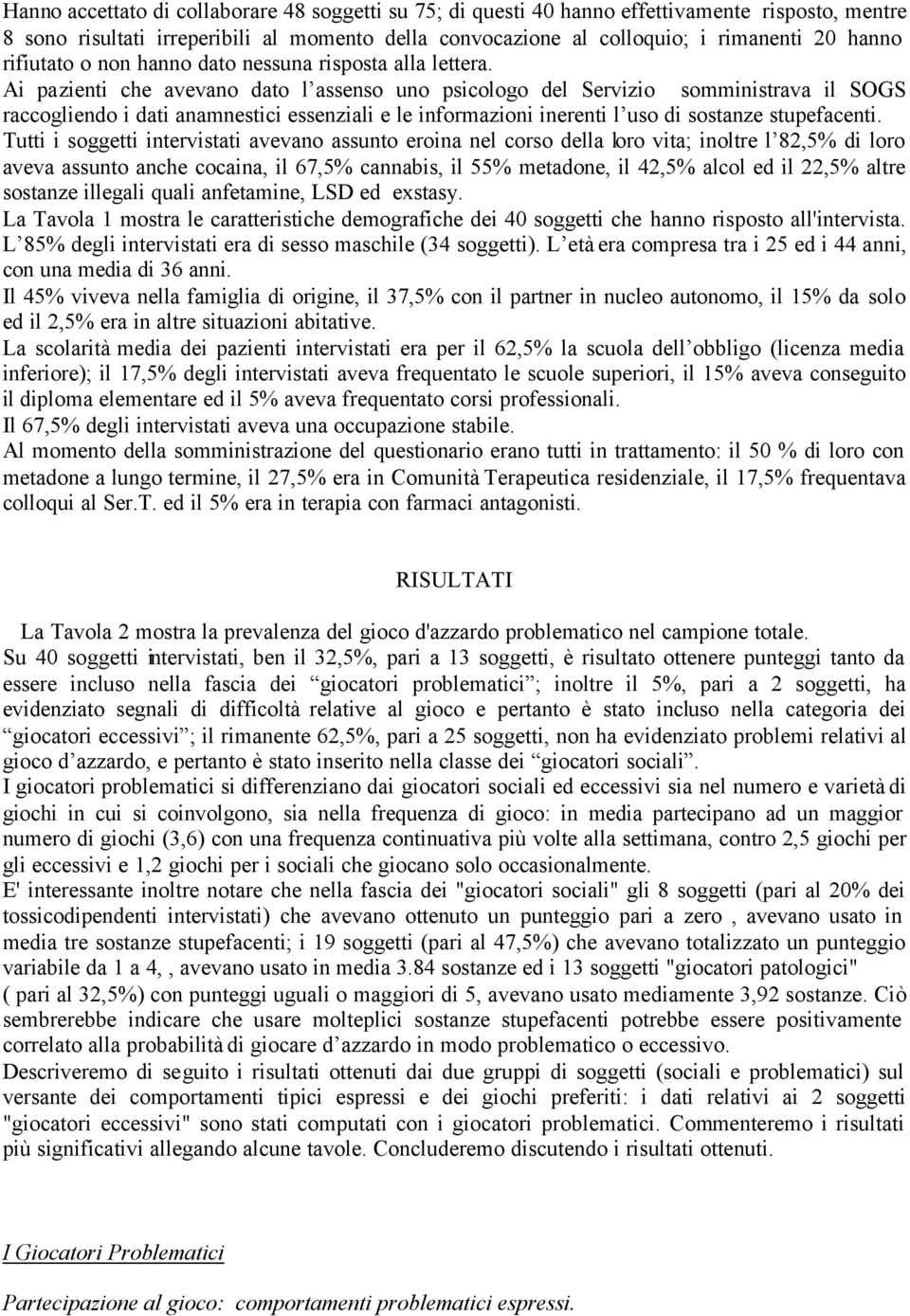 Ai pazienti che avevano dato l assenso uno psicologo del Servizio somministrava il SOGS raccogliendo i dati anamnestici essenziali e le informazioni inerenti l uso di sostanze stupefacenti.