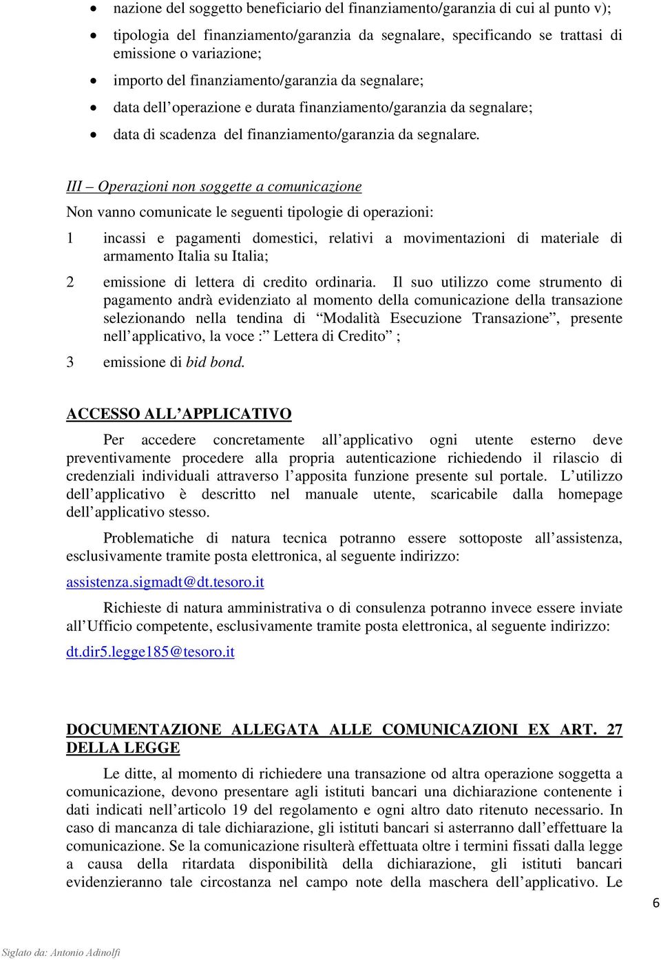 III Operazioni non soggette a comunicazione Non vanno comunicate le seguenti tipologie di operazioni: 1 incassi e pagamenti domestici, relativi a movimentazioni di materiale di armamento Italia su