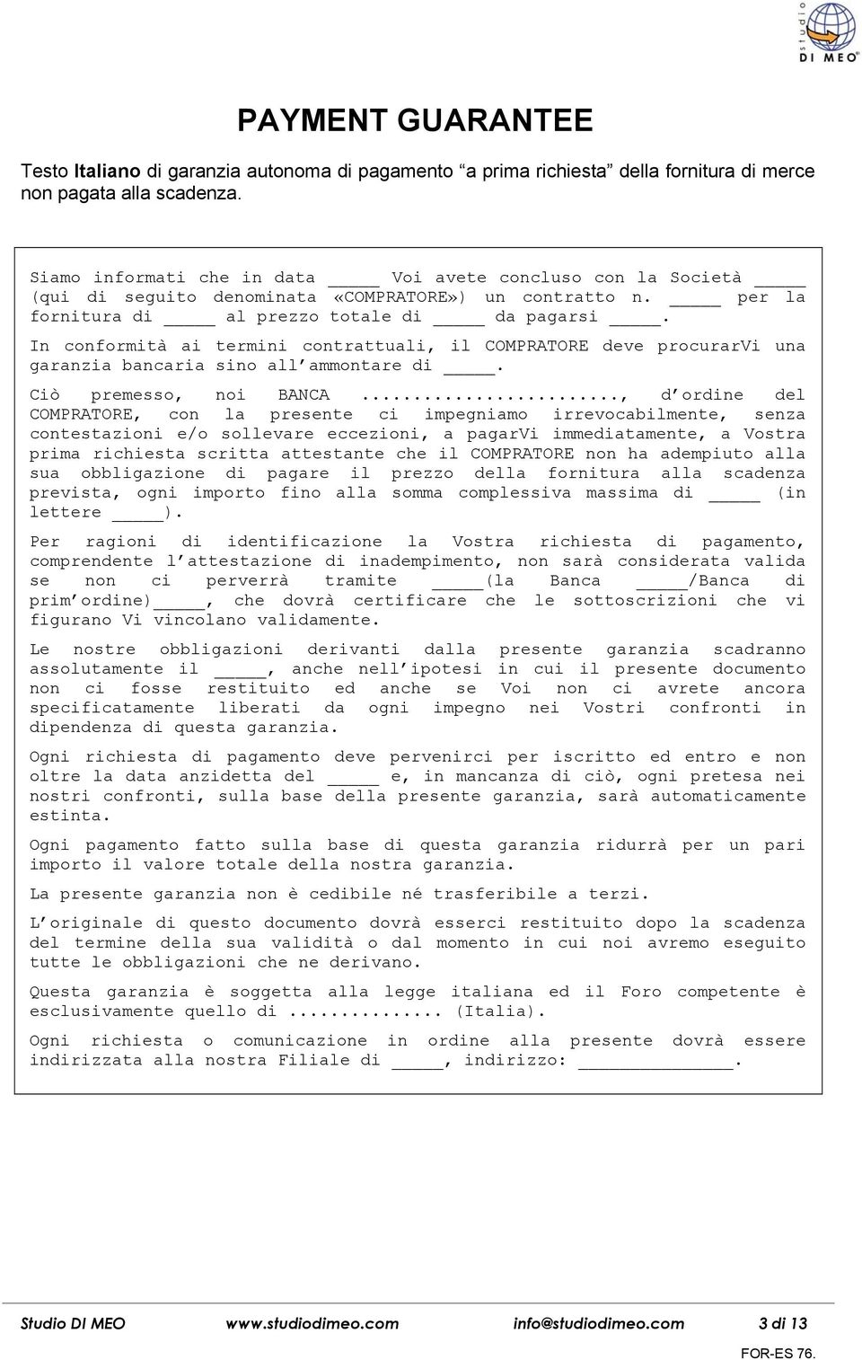 In conformità ai termini contrattuali, il COMPRATORE deve procurarvi una garanzia bancaria sino all ammontare di. Ciò premesso, noi BANCA.