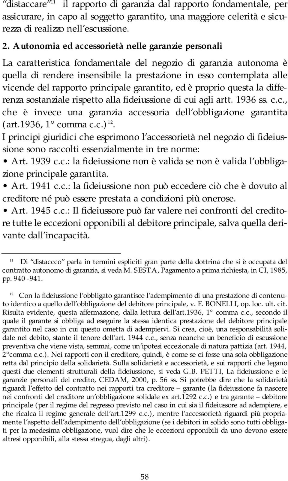 rapporto principale garantito, ed è proprio questa la differenza sostanziale rispetto alla fideiussione di cui agli artt. 1936 ss. c.c., che è invece una garanzia accessoria dell obbligazione garantita (art.