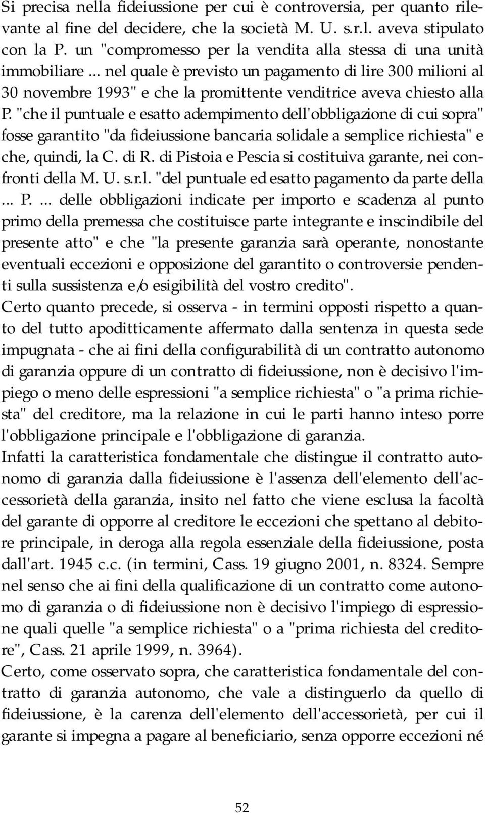 "che il puntuale e esatto adempimento dell'obbligazione di cui sopra" fosse garantito "da fideiussione bancaria solidale a semplice richiesta" e che, quindi, la C. di R.