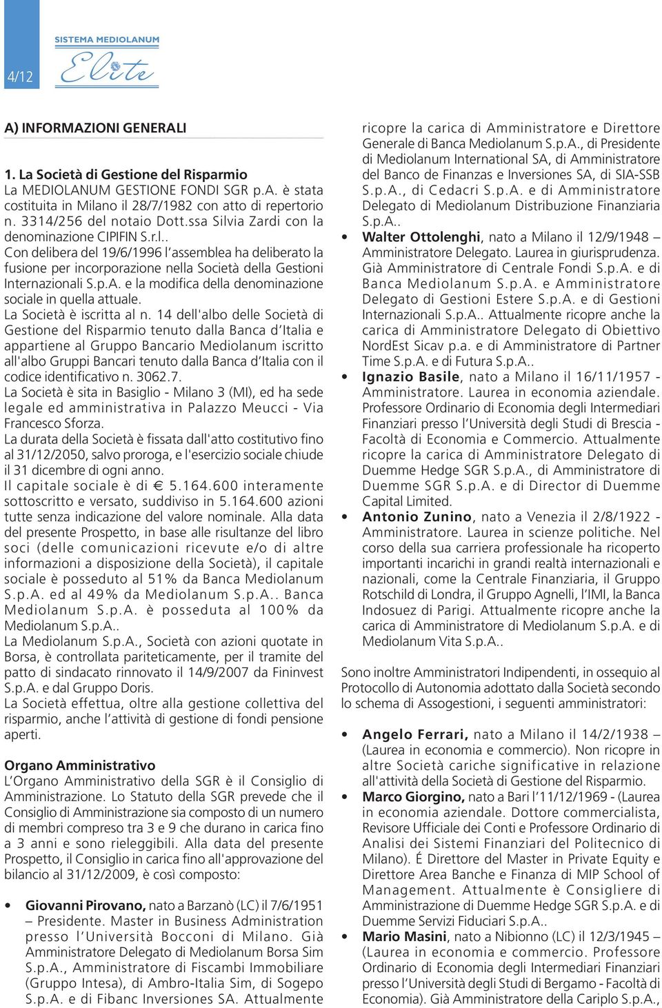 p.A. e la modifica della denominazione sociale in quella attuale. La Società è iscritta al n.