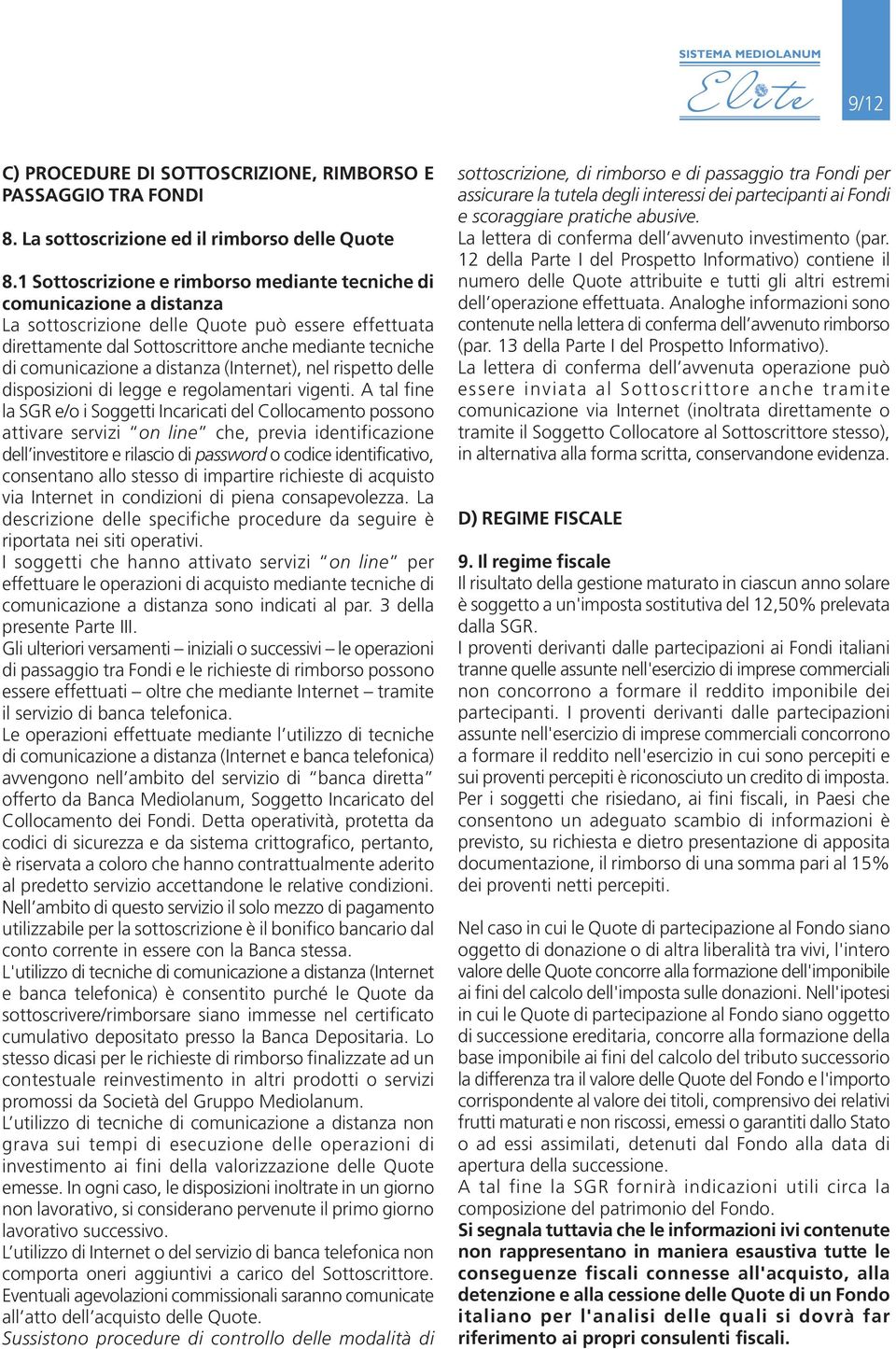 a distanza (Internet), nel rispetto delle disposizioni di legge e regolamentari vigenti.