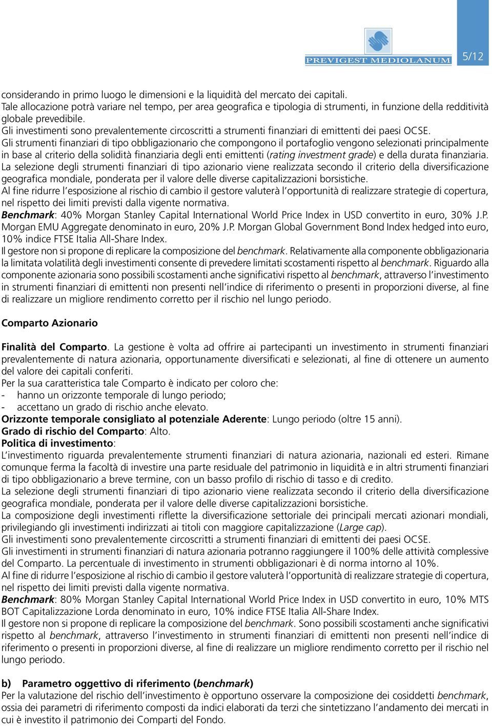 Gli investimenti sono prevalentemente circoscritti a strumenti finanziari di emittenti dei paesi OCSE.