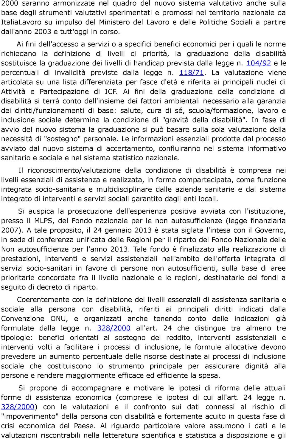 Ai fini dell'accesso a servizi o a specifici benefici economici per i quali le norme richiedano la definizione di livelli di priorità, la graduazione della disabilità sostituisce la graduazione dei