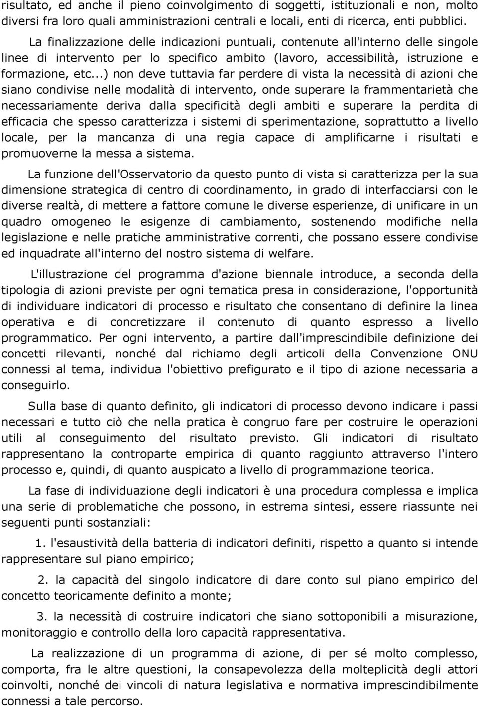 ..) non deve tuttavia far perdere di vista la necessità di azioni che siano condivise nelle modalità di intervento, onde superare la frammentarietà che necessariamente deriva dalla specificità degli