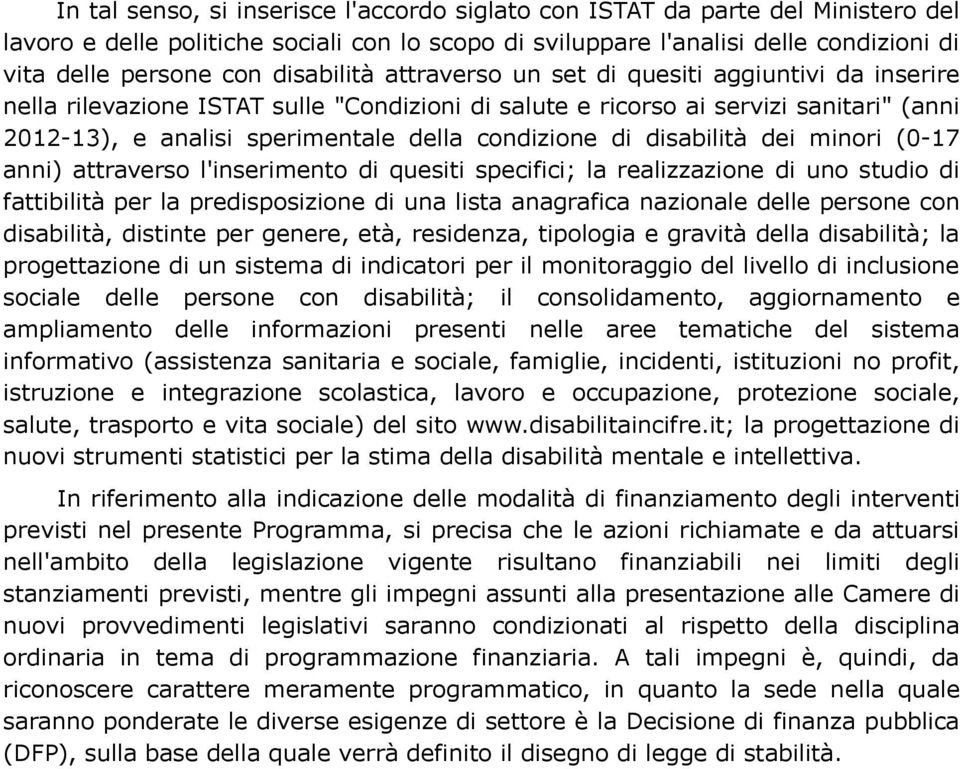 condizione di disabilità dei minori (0-17 anni) attraverso l'inserimento di quesiti specifici; la realizzazione di uno studio di fattibilità per la predisposizione di una lista anagrafica nazionale