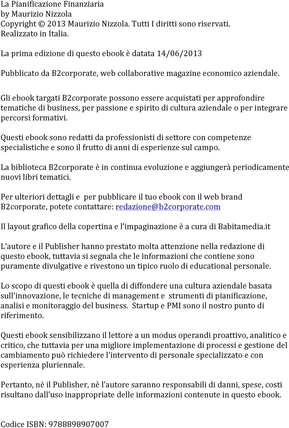 Gli ebook targati B2corporate possono essere acquistati per approfondire tematiche di business, per passione e spirito di cultura aziendale o per integrare percorsi formativi.