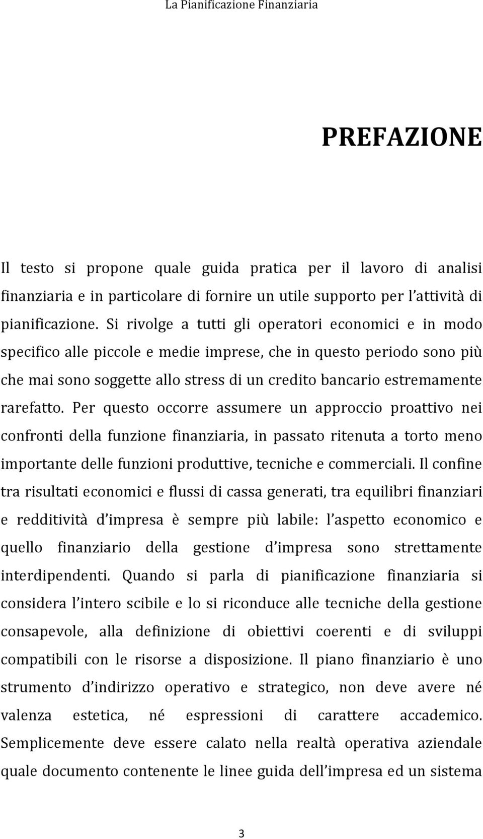 rarefatto. Per questo occorre assumere un approccio proattivo nei confronti della funzione finanziaria, in passato ritenuta a torto meno importante delle funzioni produttive, tecniche e commerciali.