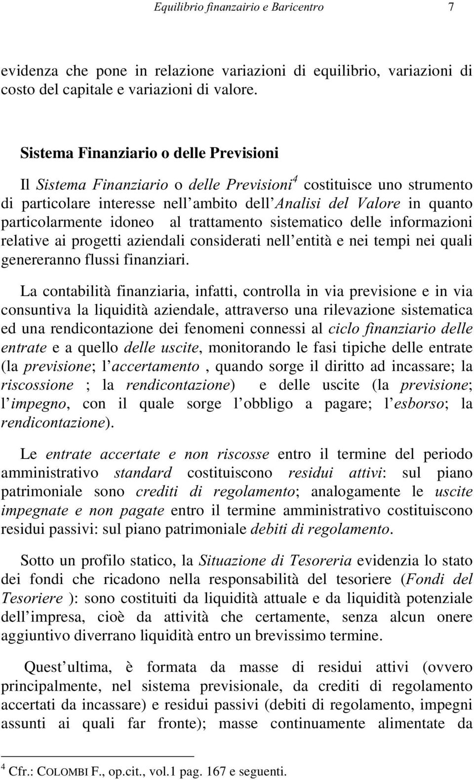 sistemtico delle informzioni reltive i progetti ziendli considerti nell entità e nei tempi nei quli generernno flussi finnziri.