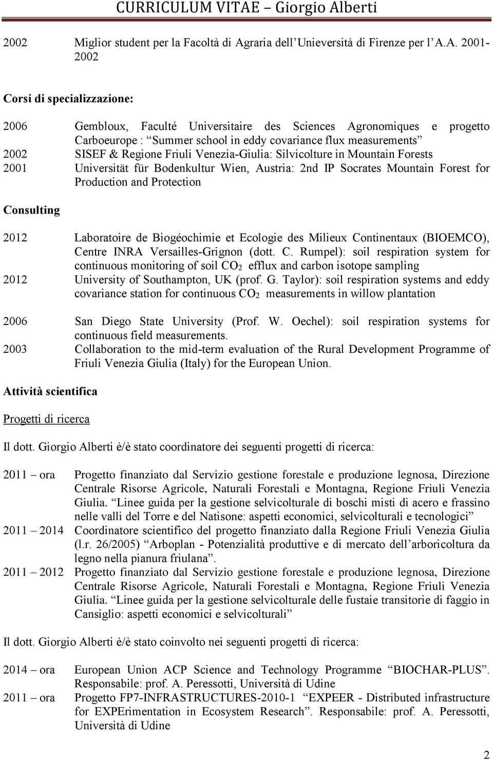 A. 2001-2002 Corsi di specializzazione: 2006 Gembloux, Faculté Universitaire des Sciences Agronomiques e progetto Carboeurope : Summer school in eddy covariance flux measurements 2002 SISEF & Regione