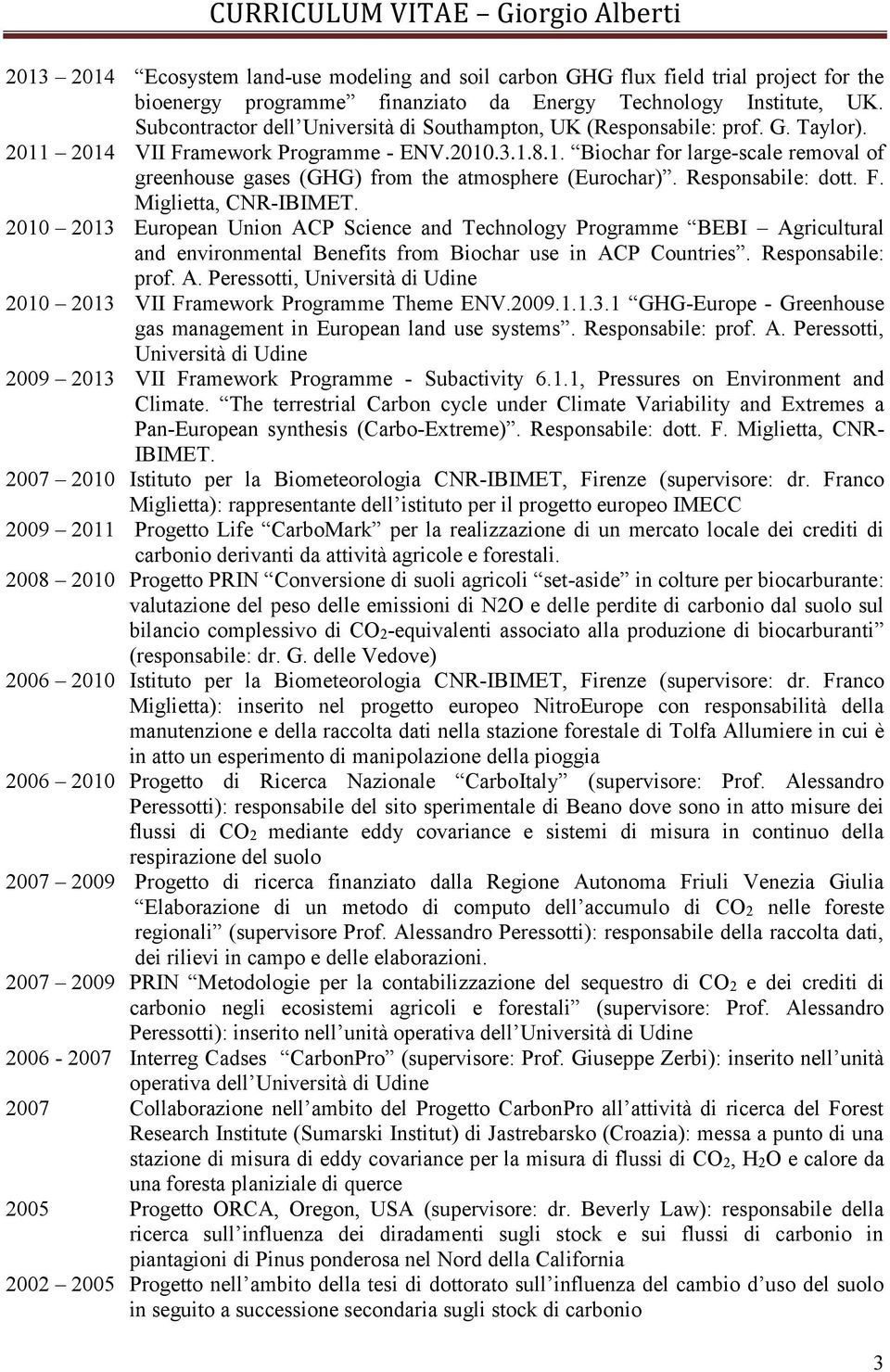 Responsabile: dott. F. Miglietta, CNR-IBIMET. 2010 2013 European Union ACP Science and Technology Programme BEBI Agricultural and environmental Benefits from Biochar use in ACP Countries.