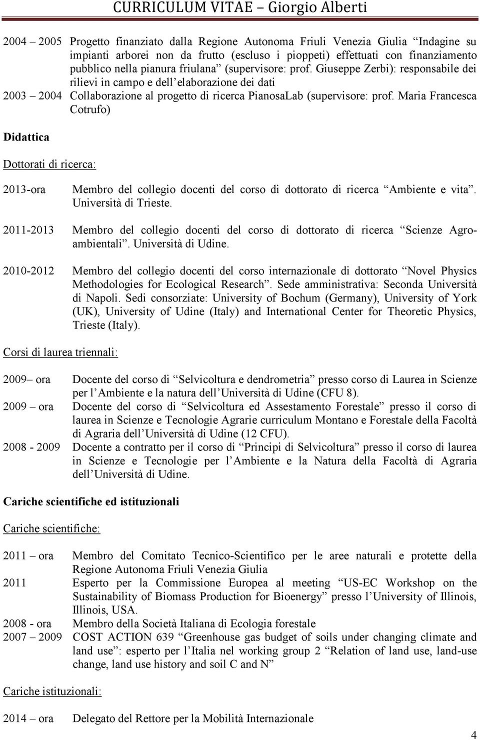 Maria Francesca Cotrufo) Didattica Dottorati di ricerca: 2013-ora Membro del collegio docenti del corso di dottorato di ricerca Ambiente e vita. Università di Trieste.