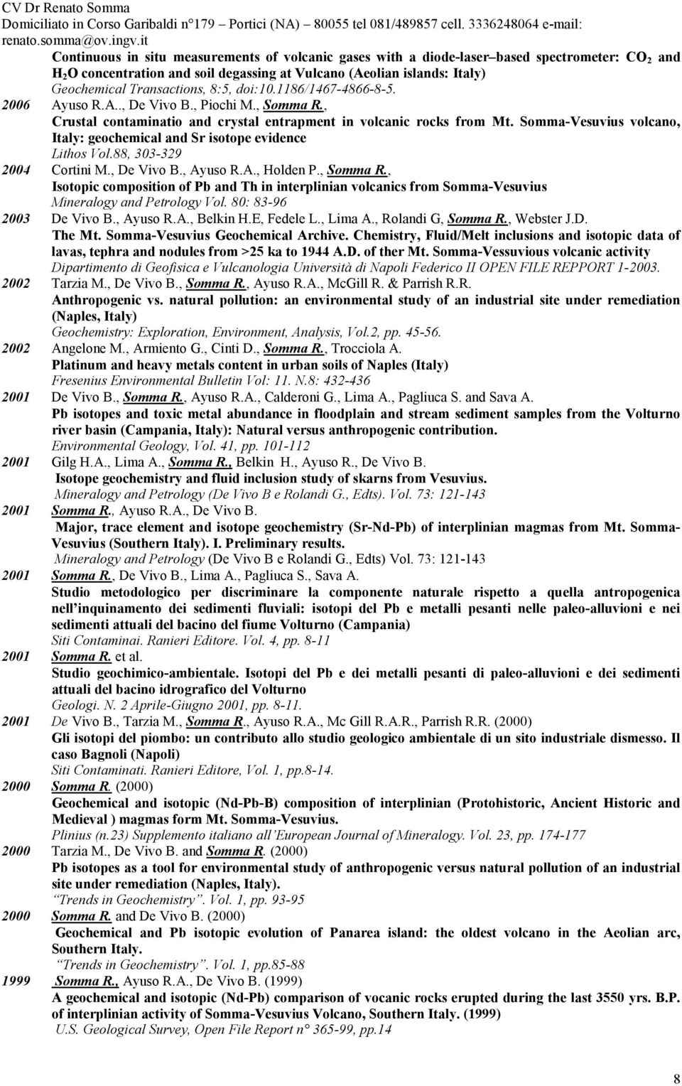 Somma-Vesuvius volcano, Italy: geochemical and Sr isotope evidence Lithos Vol.88, 303-329 2004 Cortini M., De Vivo B., Ayuso R.A., Holden P., Somma R.