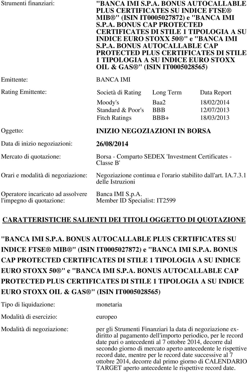 Moody's Baa2 18/02/2014 Standard & Poor's BBB 12/07/2013 Fitch Ratings BBB+ 18/03/2013 Oggetto: INIZIO NEGOZIAZIONI IN BORSA Data di inizio negoziazioni: 26/08/2014 Mercato di quotazione: Borsa -