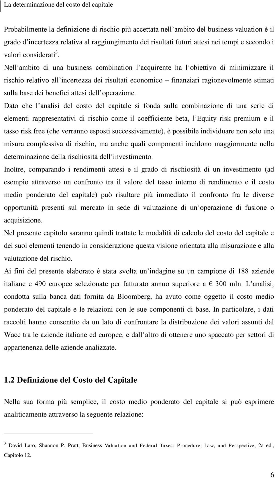 Nell ambito di una business combination l acquirente ha l obiettivo di minimizzare il rischio relativo all incertezza dei risultati economico finanziari ragionevolmente stimati sulla base dei