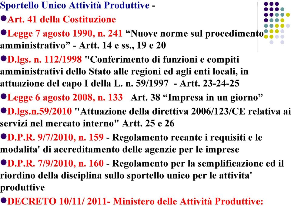 n. 59/1997 - Artt. 23-24-25 Legge 6 agosto 2008, n. 133 Art. 38 Impresa in un giorno D.lgs.n.59/2010 "Attuazione della direttiva 2006/123/CE relativa ai servizi nel mercato interno" Artt. 25 e 26 D.P.