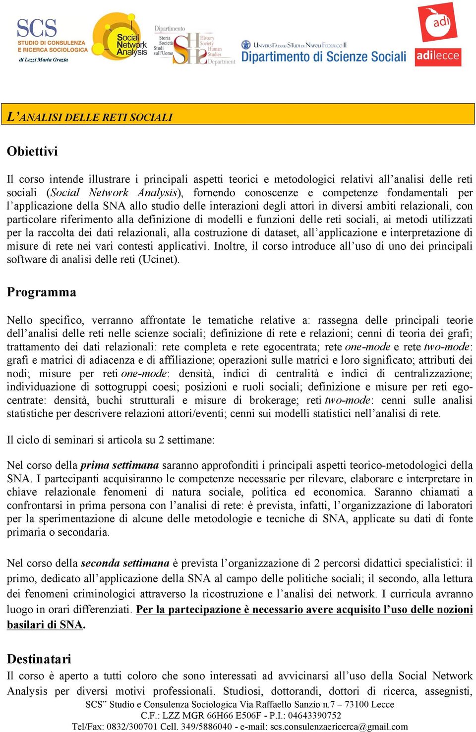 reti sociali, ai metodi utilizzati per la raccolta dei dati relazionali, alla costruzione di dataset, all applicazione e interpretazione di misure di rete nei vari contesti applicativi.