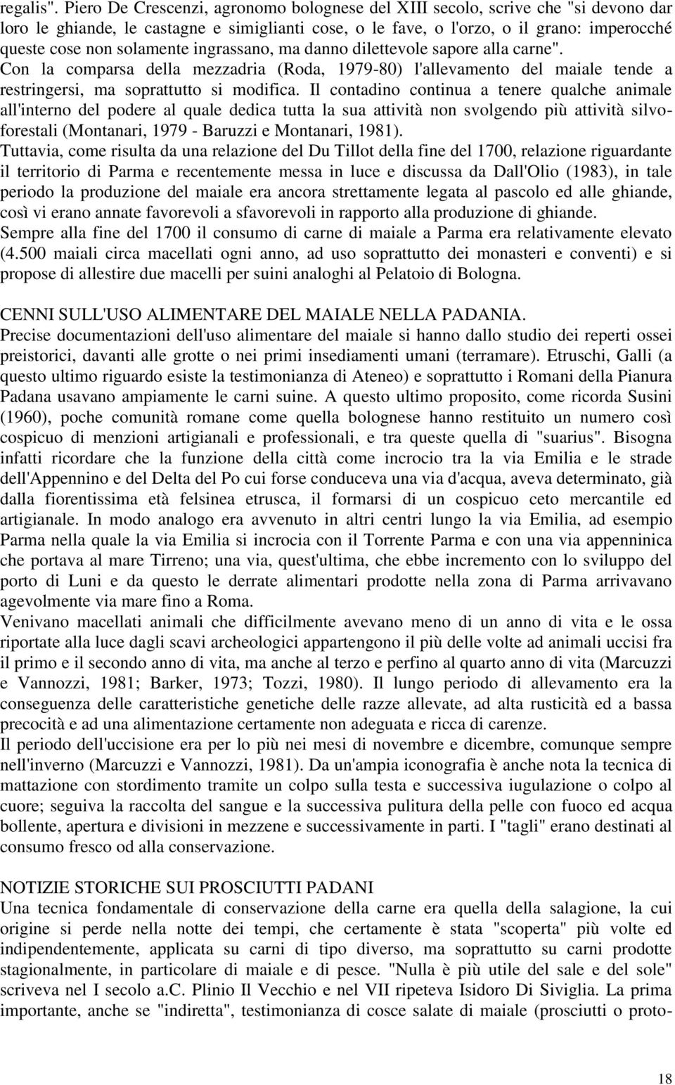 solamente ingrassano, ma danno dilettevole sapore alla carne". Con la comparsa della mezzadria (Roda, 1979-80) l'allevamento del maiale tende a restringersi, ma soprattutto si modifica.