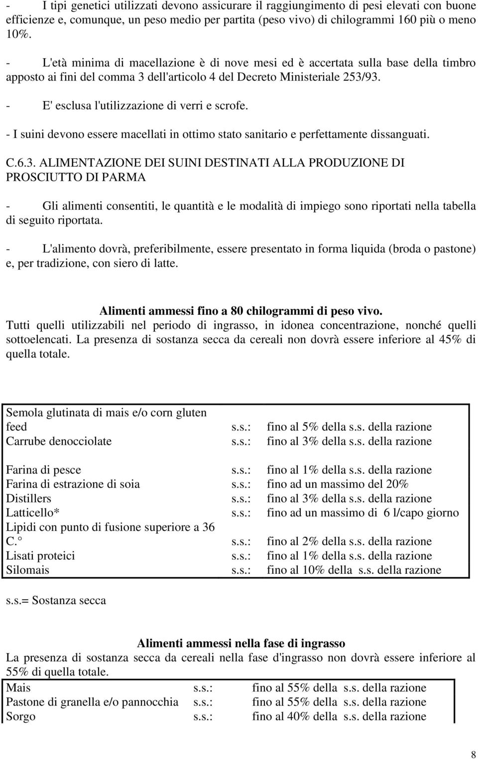 - E' esclusa l'utilizzazione di verri e scrofe. - I suini devono essere macellati in ottimo stato sanitario e perfettamente dissanguati. C.6.3.