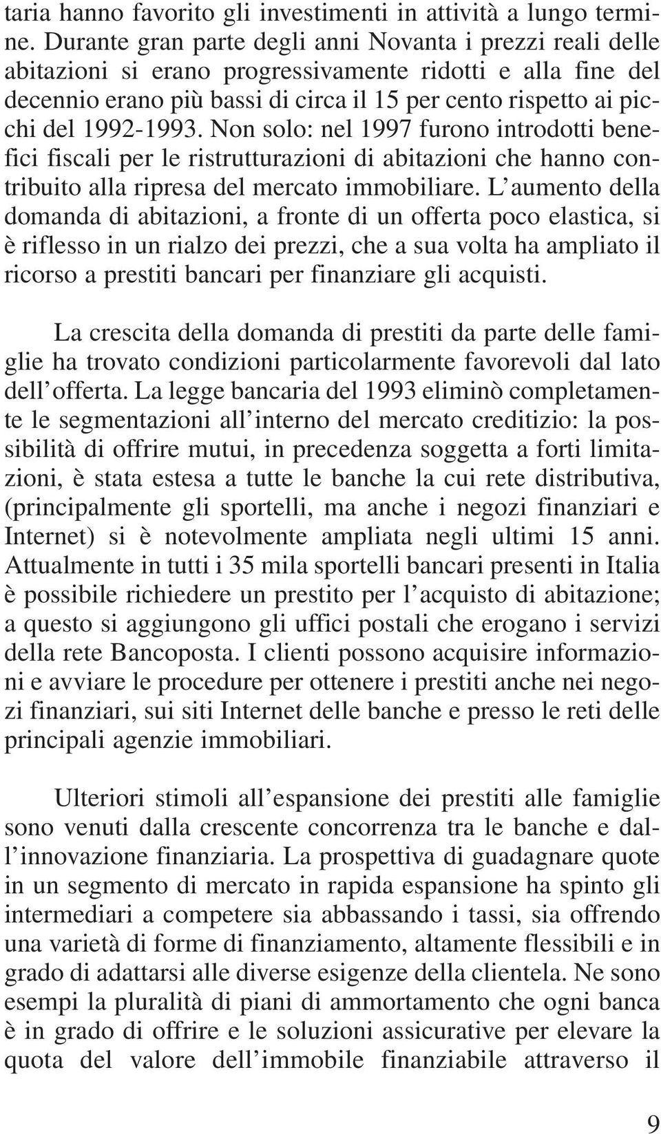 1992-1993. Non solo: nel 1997 furono introdotti benefici fiscali per le ristrutturazioni di abitazioni che hanno contribuito alla ripresa del mercato immobiliare.