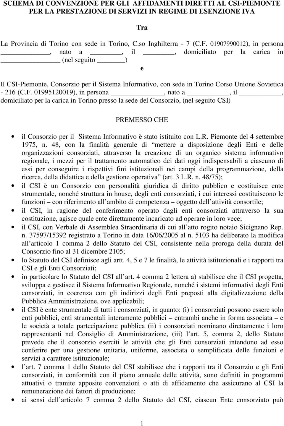 01907990012), in persona, nato a, il, domiciliato per la carica in (nel seguito ) e Il CSI-Piemonte, Consorzio per il Sistema Informativo, con sede in Torino Corso Unione Sovietica - 216 (C.F.