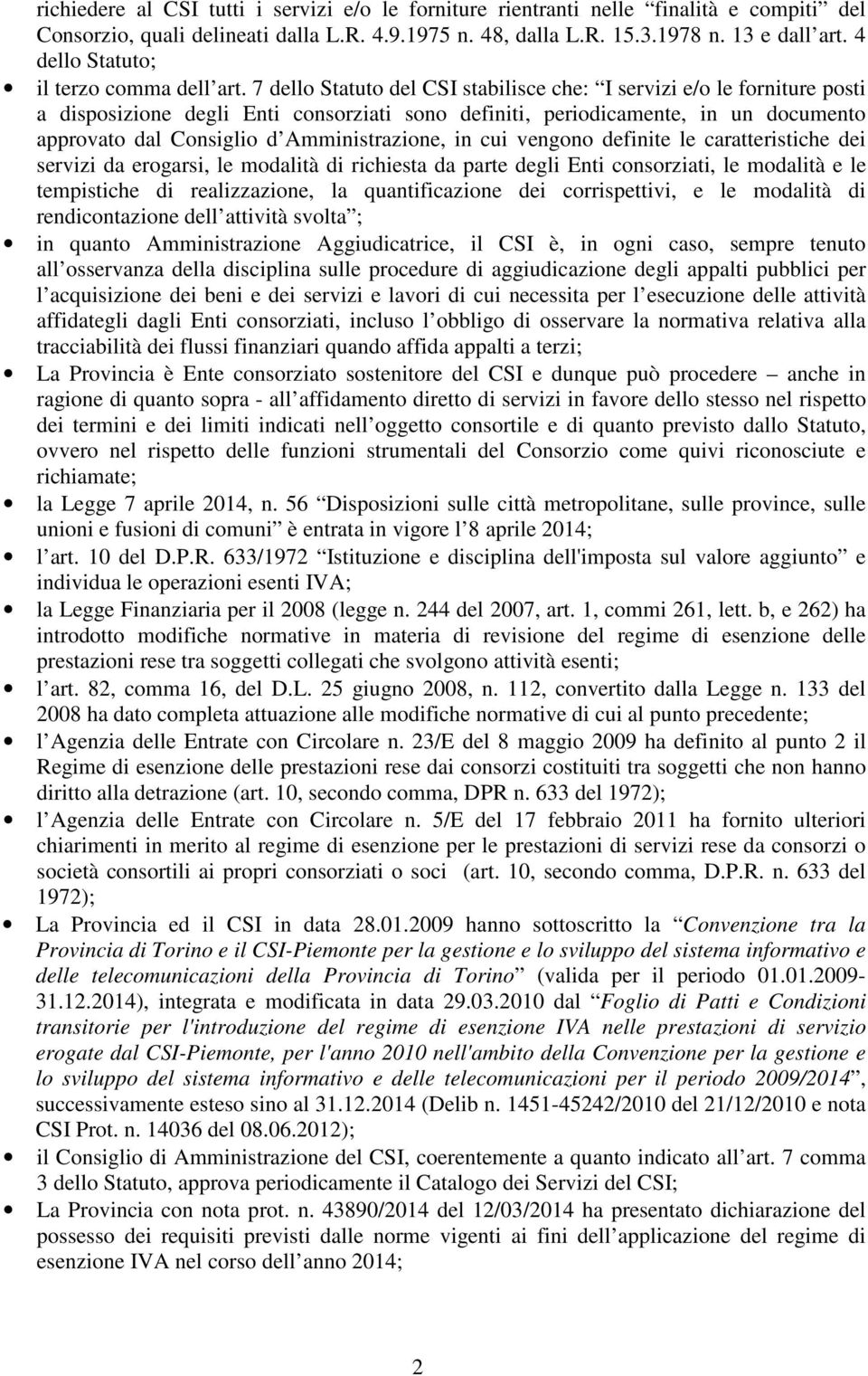 7 dello Statuto del CSI stabilisce che: I servizi e/o le forniture posti a disposizione degli Enti consorziati sono definiti, periodicamente, in un documento approvato dal Consiglio d