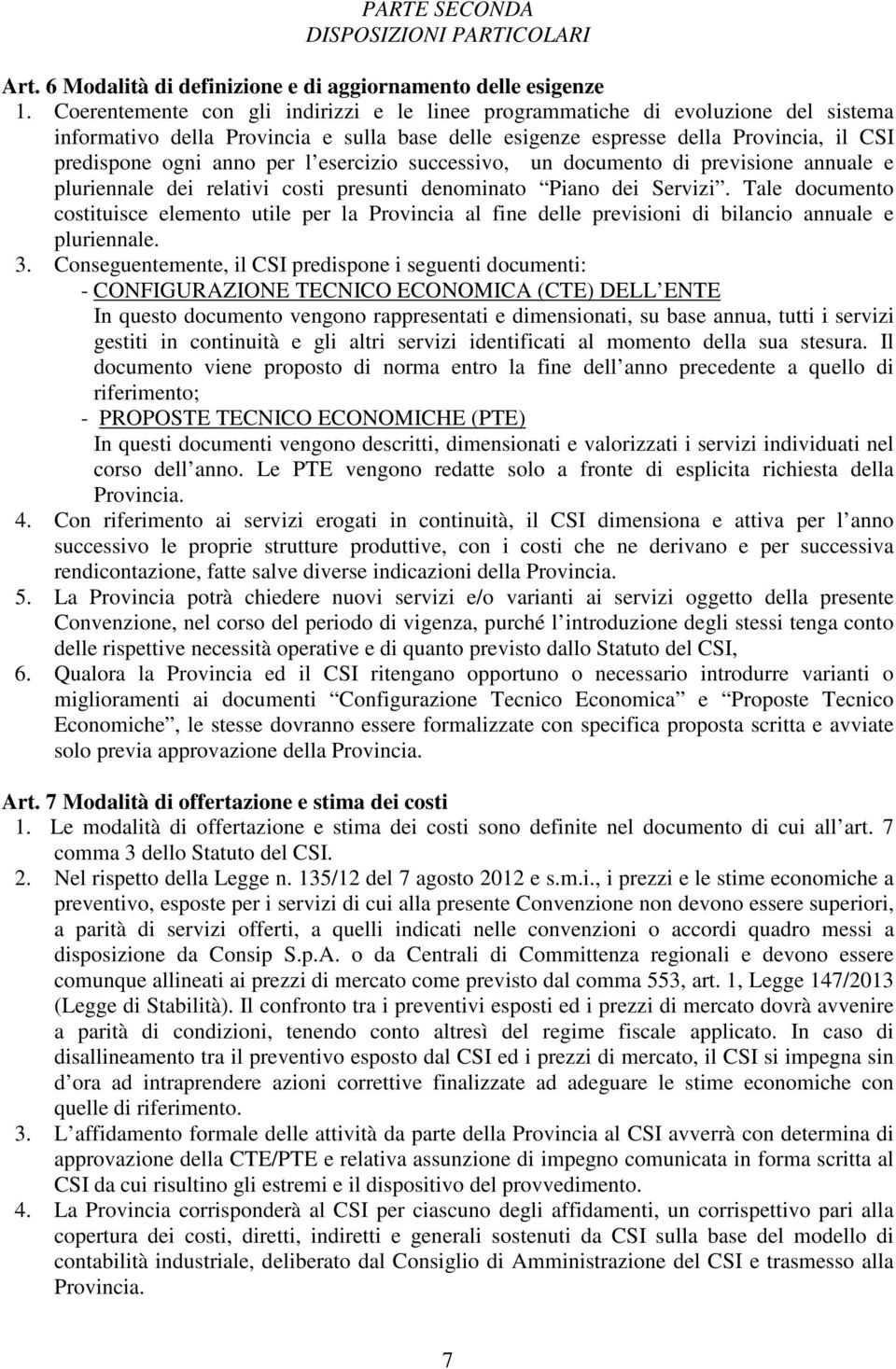 esercizio successivo, un documento di previsione annuale e pluriennale dei relativi costi presunti denominato Piano dei Servizi.