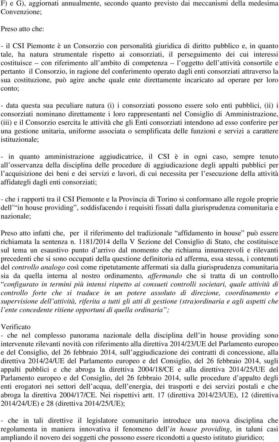 Consorzio, in ragione del conferimento operato dagli enti consorziati attraverso la sua costituzione, può agire anche quale ente direttamente incaricato ad operare per loro conto; - data questa sua