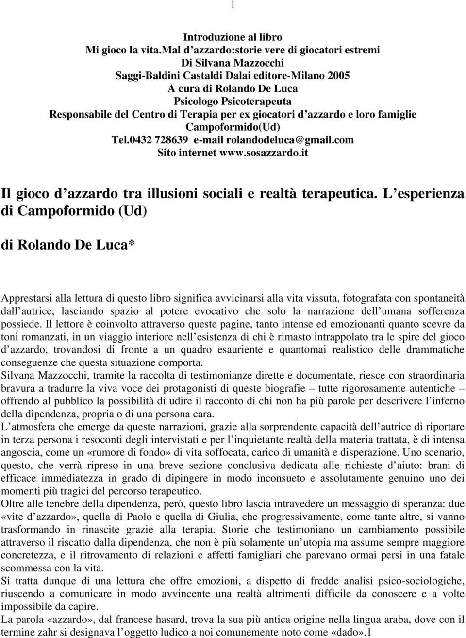 Terapia per ex giocatori d azzardo e loro famiglie Campoformido(Ud) Tel.0432 728639 e-mail rolandodeluca@gmail.com Sito internet www.sosazzardo.