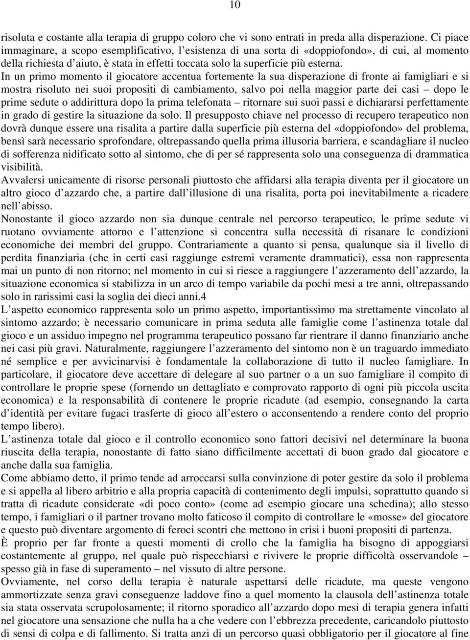 In un primo momento il giocatore accentua fortemente la sua disperazione di fronte ai famigliari e si mostra risoluto nei suoi propositi di cambiamento, salvo poi nella maggior parte dei casi dopo le