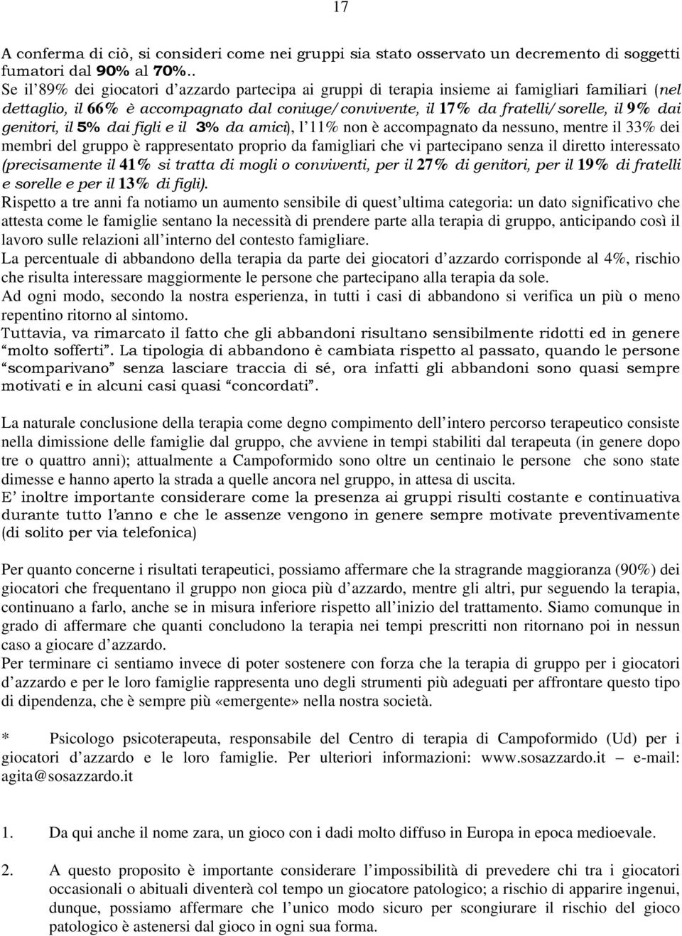 genitori, il 5% dai figli e il 3% da amici), l 11% non è accompagnato da nessuno, mentre il 33% dei membri del gruppo è rappresentato proprio da famigliari che vi partecipano senza il diretto