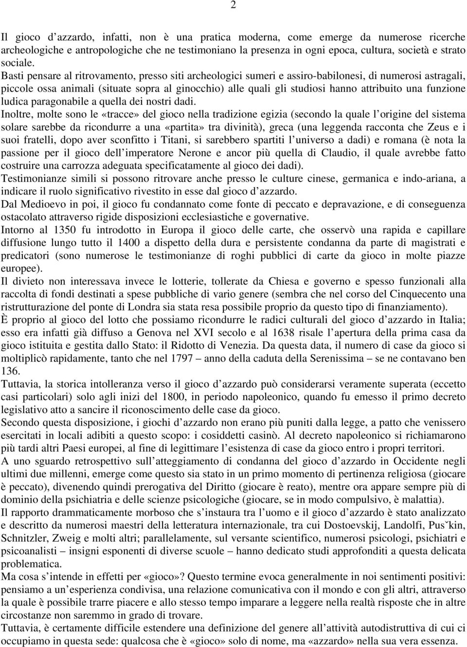 Basti pensare al ritrovamento, presso siti archeologici sumeri e assiro-babilonesi, di numerosi astragali, piccole ossa animali (situate sopra al ginocchio) alle quali gli studiosi hanno attribuito