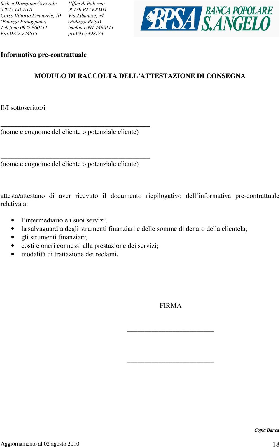 intermediario e i suoi servizi; la salvaguardia degli strumenti finanziari e delle somme di denaro della clientela; gli strumenti