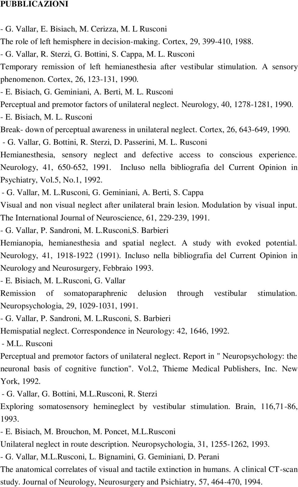 L. Rusconi Break- down of perceptual awareness in unilateral neglect. Cortex, 26, 643-649, 1990. - G. Vallar, G. Bottini, R. Sterzi, D. Passerini, M. L.