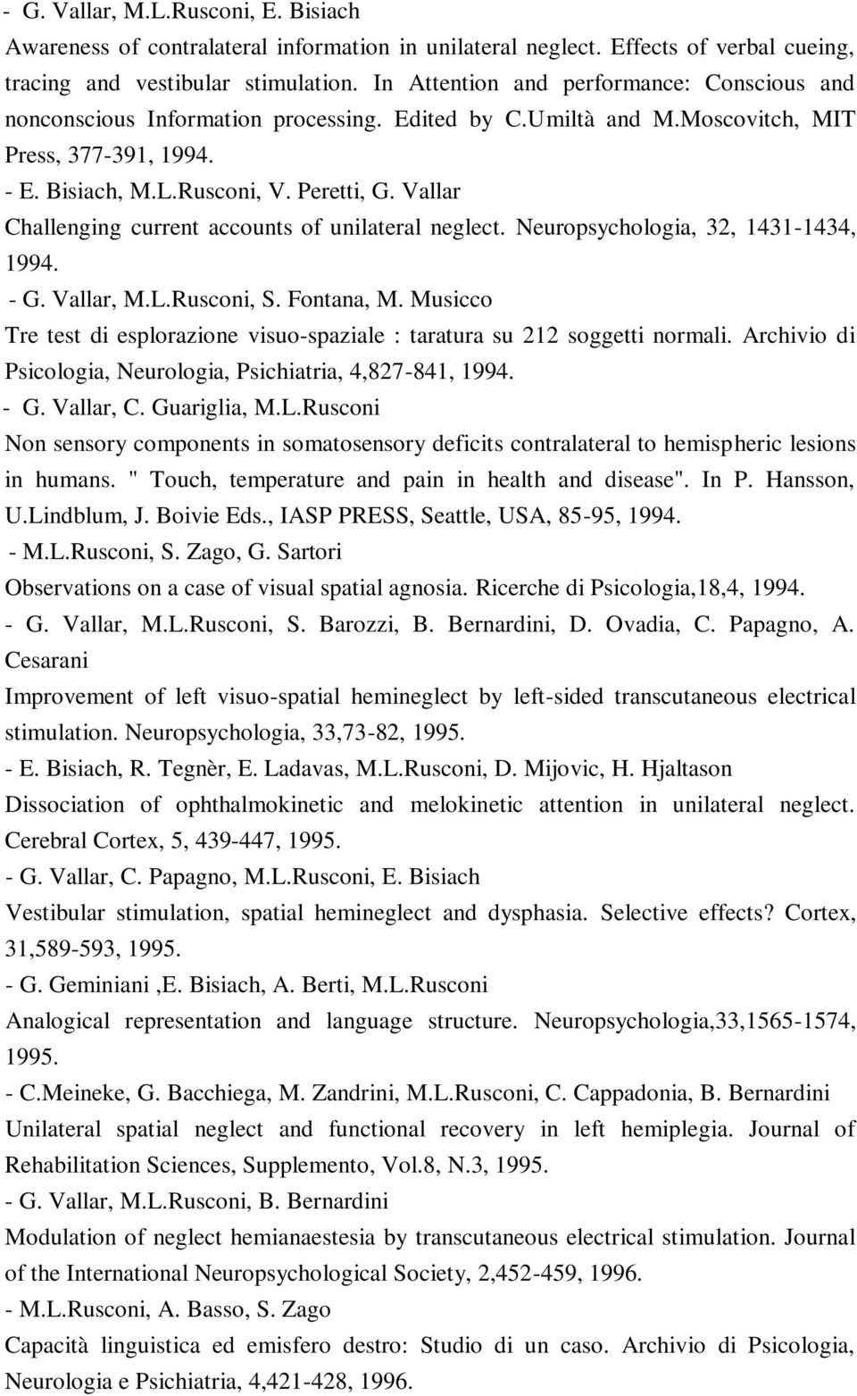 Vallar Challenging current accounts of unilateral neglect. Neuropsychologia, 32, 1431-1434, 1994. - G. Vallar, M.L.Rusconi, S. Fontana, M.