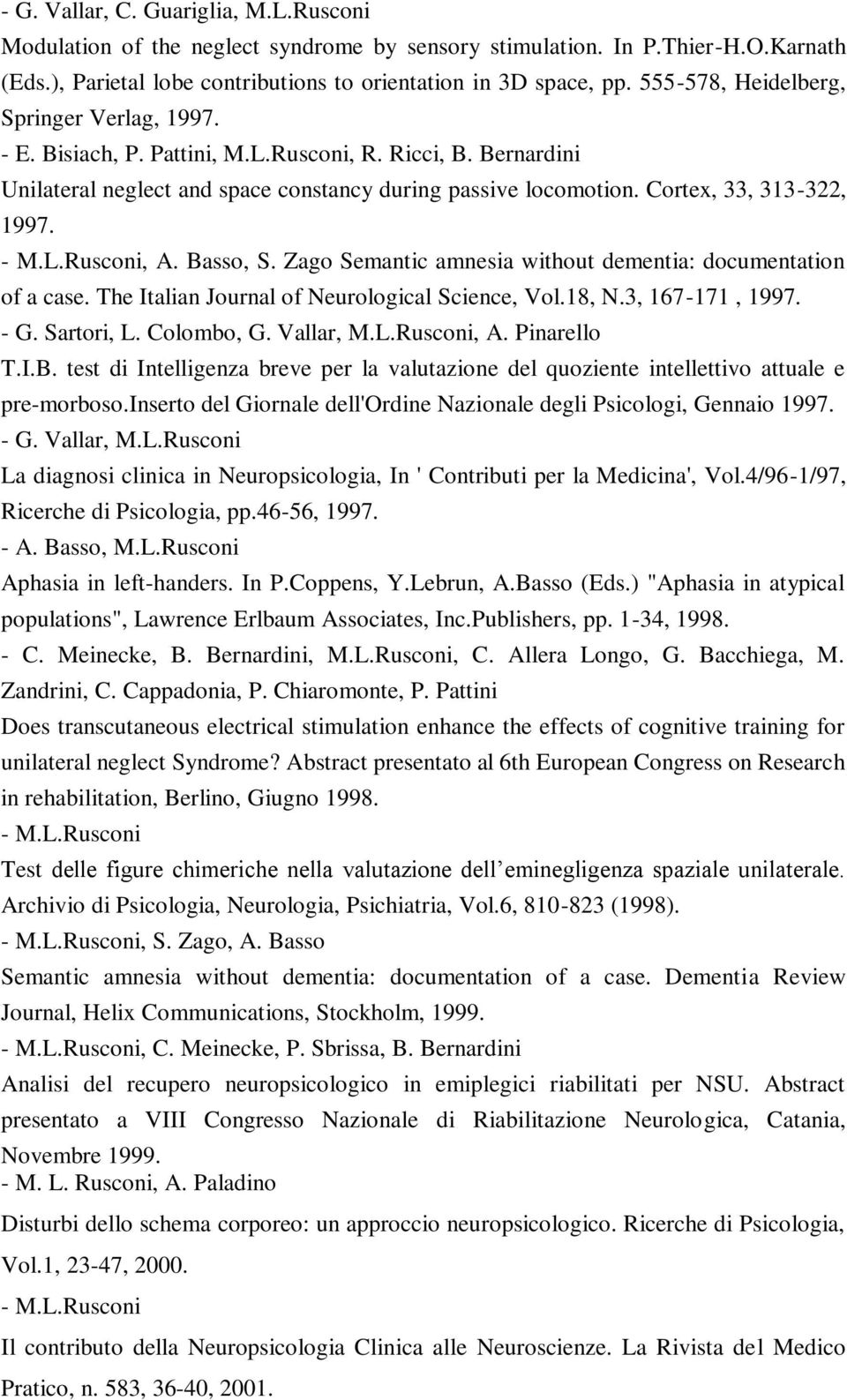 - M.L.Rusconi, A. Basso, S. Zago Semantic amnesia without dementia: documentation of a case. The Italian Journal of Neurological Science, Vol.18, N.3, 167-171, 1997. - G. Sartori, L. Colombo, G.