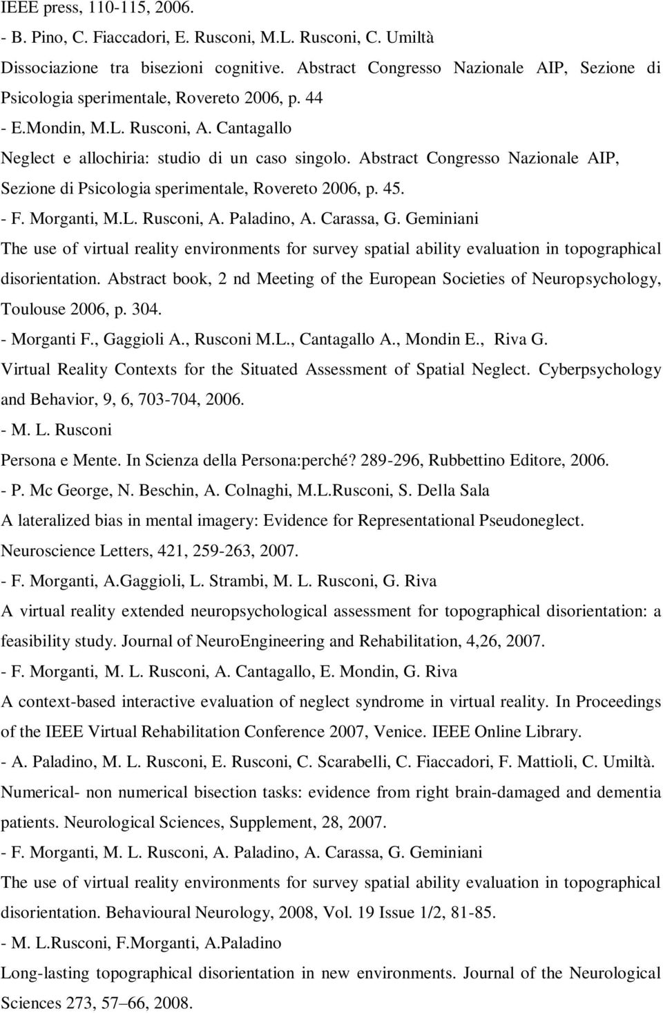 Abstract Congresso Nazionale AIP, Sezione di Psicologia sperimentale, Rovereto 2006, p. 45. - F. Morganti, M.L. Rusconi, A. Paladino, A. Carassa, G.